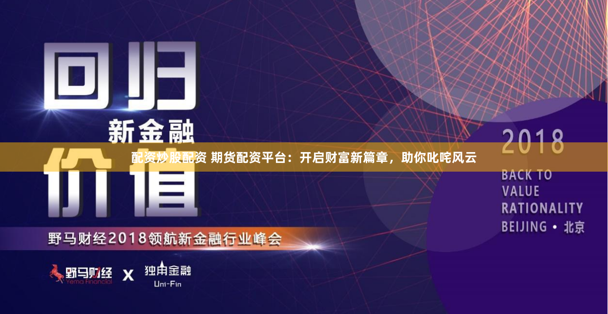 配资炒股配资 期货配资平台：开启财富新篇章，助你叱咤风云