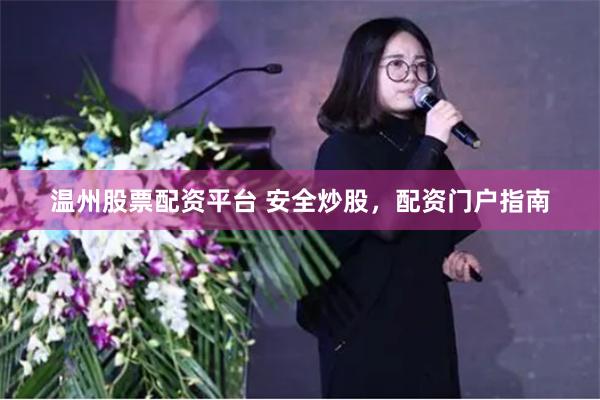 温州股票配资平台 安全炒股，配资门户指南