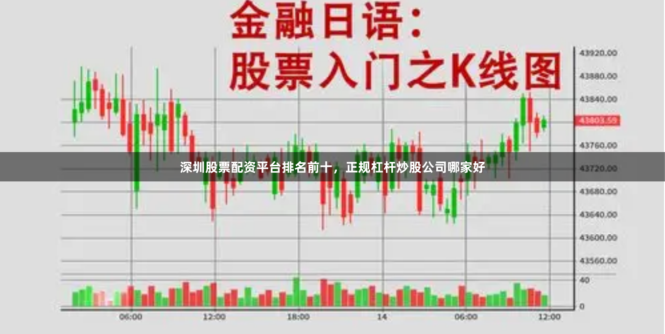 深圳股票配资平台排名前十，正规杠杆炒股公司哪家好